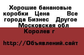 Хорошие банановые коробки › Цена ­ 22 - Все города Бизнес » Другое   . Московская обл.,Королев г.